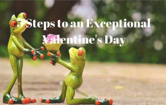 5 Steps to an Exceptional Valentine's Day
