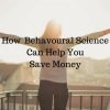 How Behavoral Science Can Help You Save Money