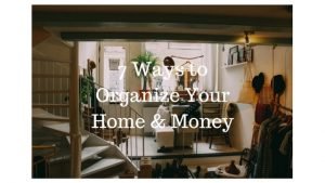 7 Ways to Organize Your Home & Money